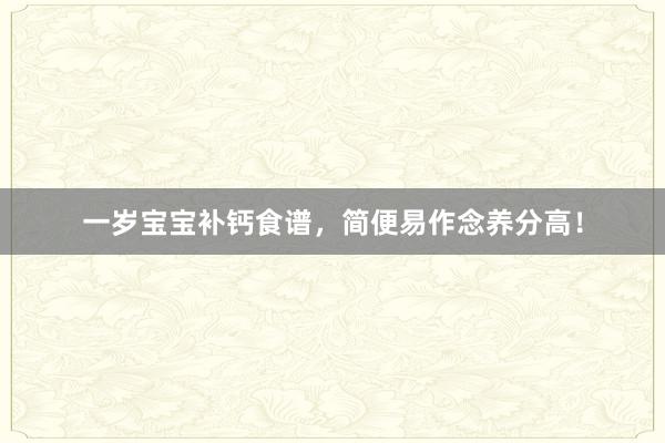 一岁宝宝补钙食谱，简便易作念养分高！